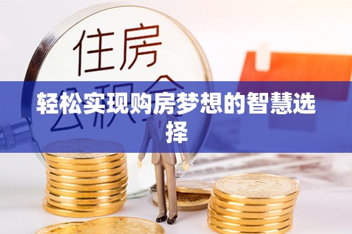 大冶轻松实现购房梦想的智慧选择