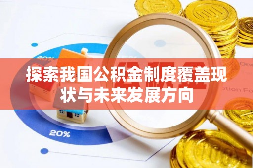 大冶探索我国公积金制度覆盖现状与未来发展方向