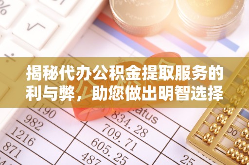 大冶揭秘代办公积金提取服务的利与弊，助您做出明智选择