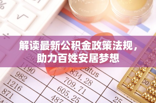 大冶解读最新公积金政策法规，助力百姓安居梦想