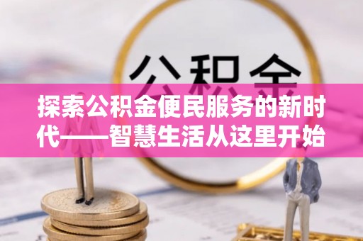 大冶探索公积金便民服务的新时代——智慧生活从这里开始