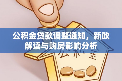 大冶公积金贷款调整通知，新政解读与购房影响分析