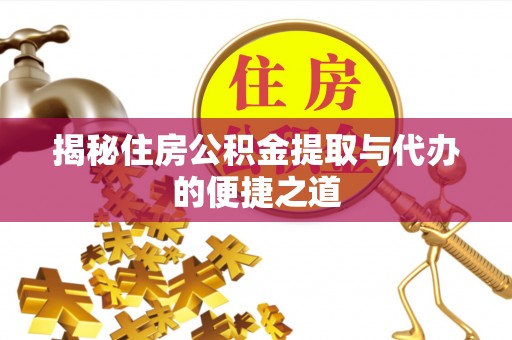 大冶揭秘住房公积金提取与代办的便捷之道