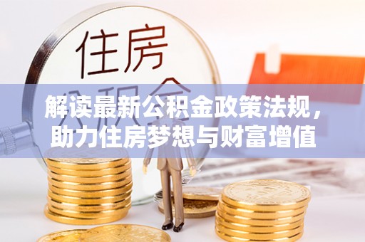 大冶解读最新公积金政策法规，助力住房梦想与财富增值