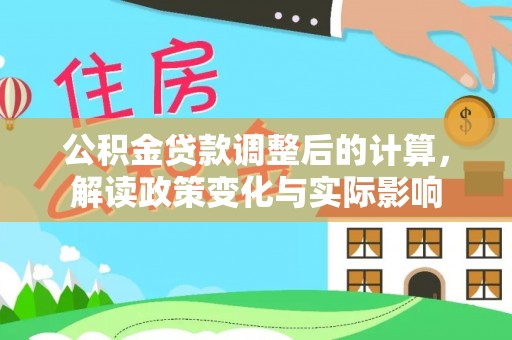 大冶公积金贷款调整后的计算，解读政策变化与实际影响
