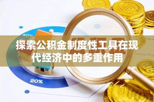 大冶探索公积金制度性工具在现代经济中的多重作用