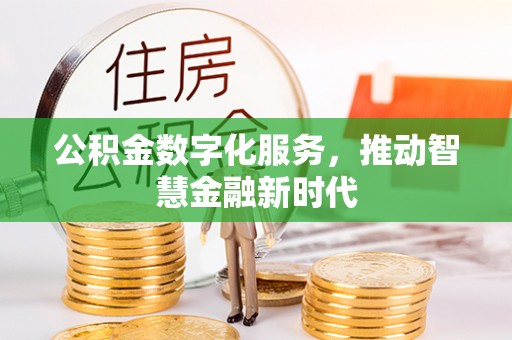 大冶公积金数字化服务，推动智慧金融新时代