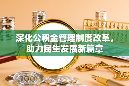 大冶深化公积金管理制度改革，助力民生发展新篇章