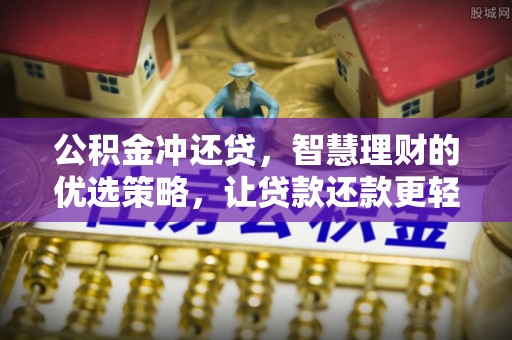 大冶公积金冲还贷，智慧理财的优选策略，让贷款还款更轻松