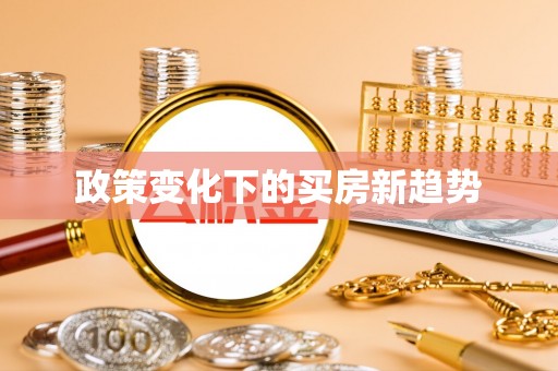 大冶政策变化下的买房新趋势