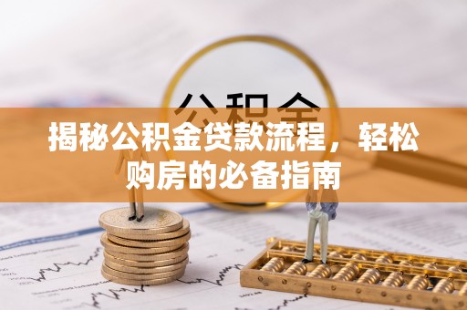 大冶揭秘公积金贷款流程，轻松购房的必备指南