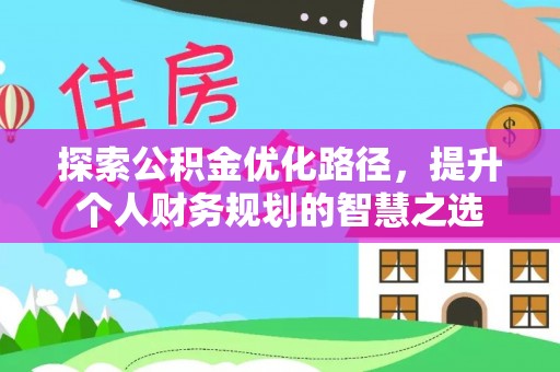 大冶探索公积金优化路径，提升个人财务规划的智慧之选