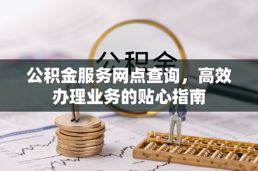 大冶公积金服务网点查询，高效办理业务的贴心指南