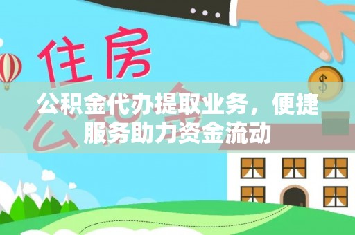 大冶公积金代办提取业务，便捷服务助力资金流动