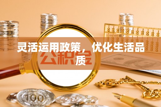 大冶灵活运用政策，优化生活品质