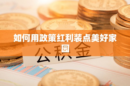大冶如何用政策红利装点美好家园