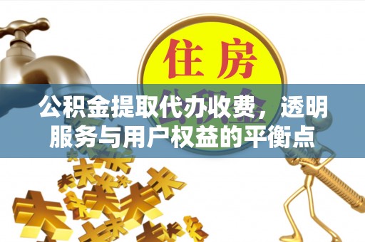 大冶公积金提取代办收费，透明服务与用户权益的平衡点