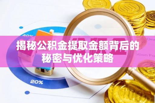 大冶揭秘公积金提取金额背后的秘密与优化策略