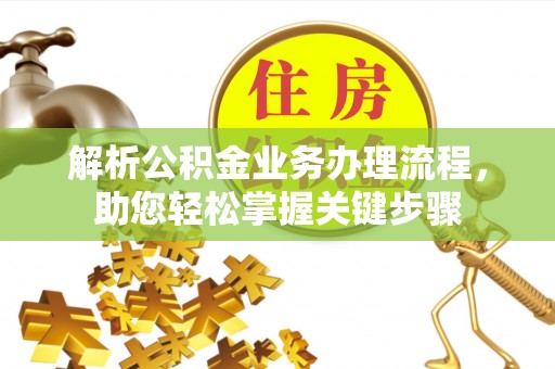 大冶解析公积金业务办理流程，助您轻松掌握关键步骤