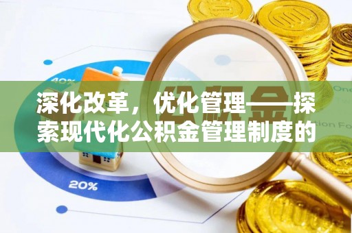 大冶深化改革，优化管理——探索现代化公积金管理制度的实践与未来