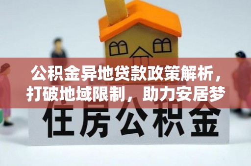 大冶公积金异地贷款政策解析，打破地域限制，助力安居梦想