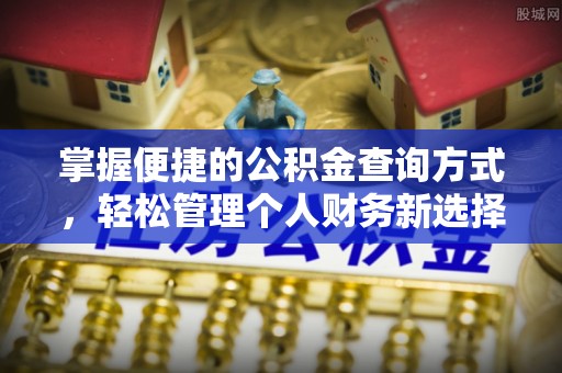 大冶掌握便捷的公积金查询方式，轻松管理个人财务新选择