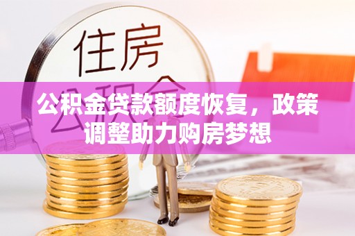 大冶公积金贷款额度恢复，政策调整助力购房梦想