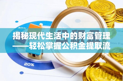 大冶揭秘现代生活中的财富管理——轻松掌握公积金提取流程的艺术