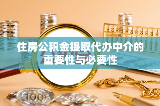 大冶住房公积金提取代办中介的重要性与必要性