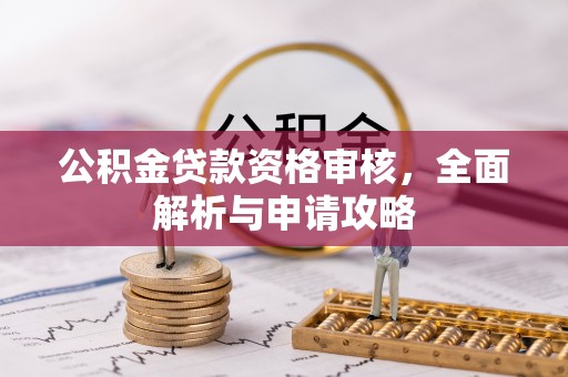 大冶公积金贷款资格审核，全面解析与申请攻略