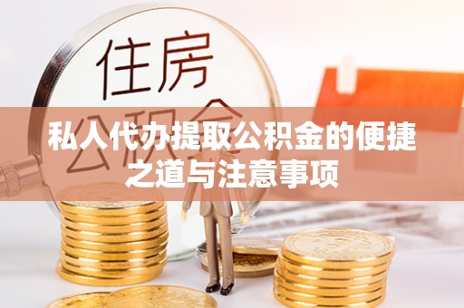 大冶私人代办提取公积金的便捷之道与注意事项