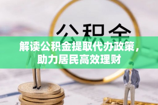 大冶解读公积金提取代办政策，助力居民高效理财