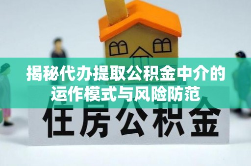 大冶揭秘代办提取公积金中介的运作模式与风险防范