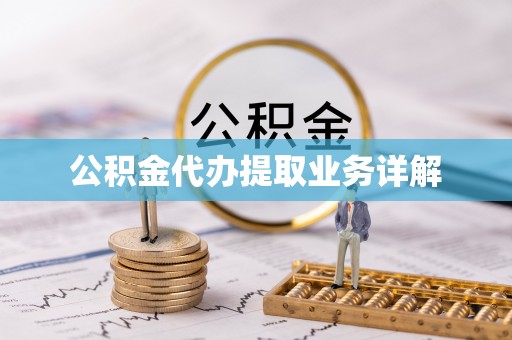 大冶公积金代办提取业务详解