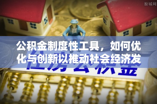大冶公积金制度性工具，如何优化与创新以推动社会经济发展