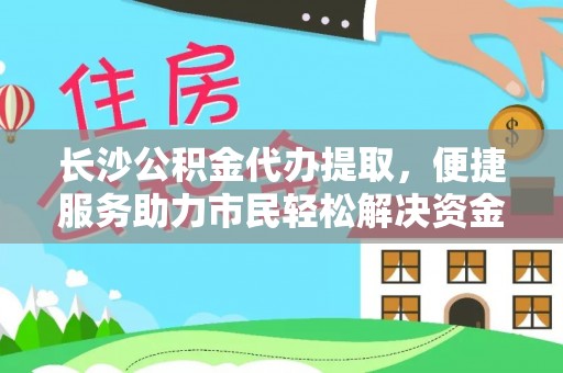 大冶长沙公积金代办提取，便捷服务助力市民轻松解决资金需求