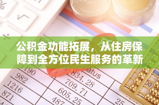 大冶公积金功能拓展，从住房保障到全方位民生服务的革新之路
