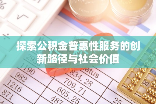 大冶探索公积金普惠性服务的创新路径与社会价值