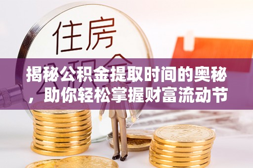 大冶揭秘公积金提取时间的奥秘，助你轻松掌握财富流动节奏