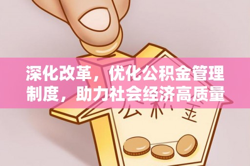 大冶深化改革，优化公积金管理制度，助力社会经济高质量发展