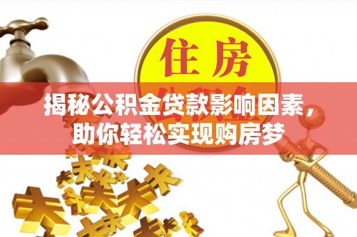 大冶揭秘公积金贷款影响因素，助你轻松实现购房梦