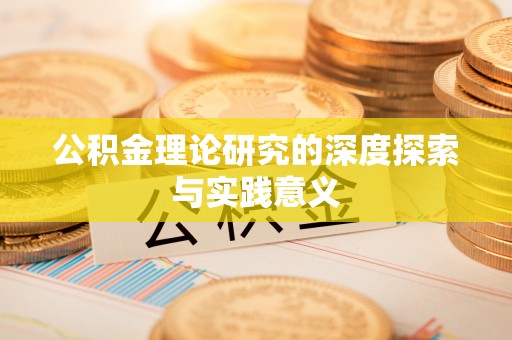 大冶公积金理论研究的深度探索与实践意义