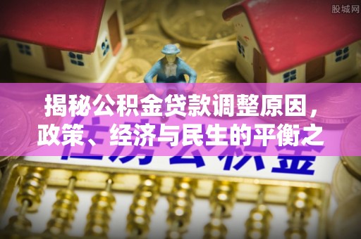 大冶揭秘公积金贷款调整原因，政策、经济与民生的平衡之道