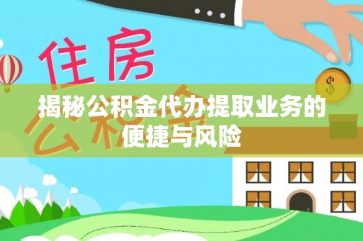 大冶揭秘公积金代办提取业务的便捷与风险