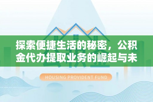 大冶探索便捷生活的秘密，公积金代办提取业务的崛起与未来发展