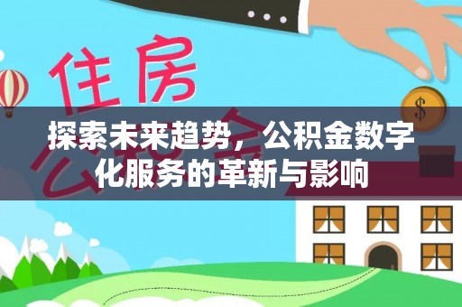 大冶探索未来趋势，公积金数字化服务的革新与影响