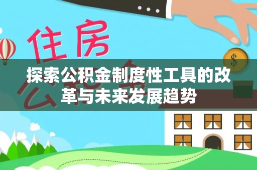 大冶探索公积金制度性工具的改革与未来发展趋势