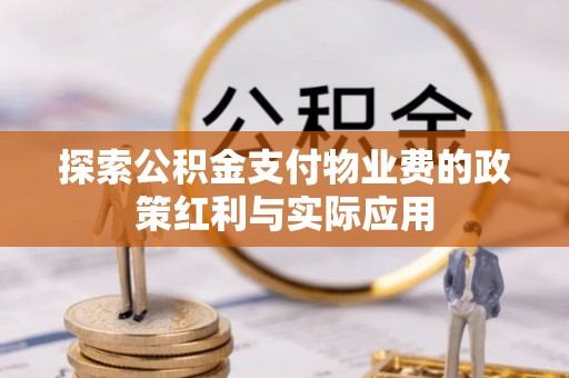 大冶探索公积金支付物业费的政策红利与实际应用