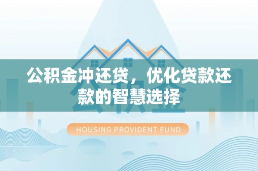 大冶公积金冲还贷，优化贷款还款的智慧选择