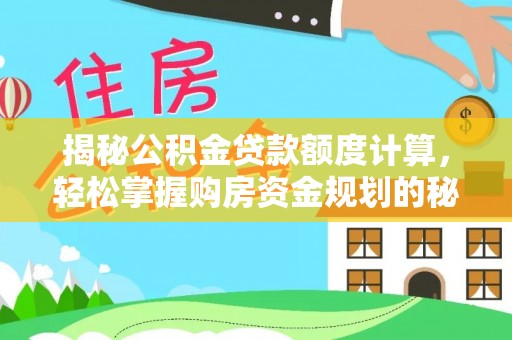 大冶揭秘公积金贷款额度计算，轻松掌握购房资金规划的秘密